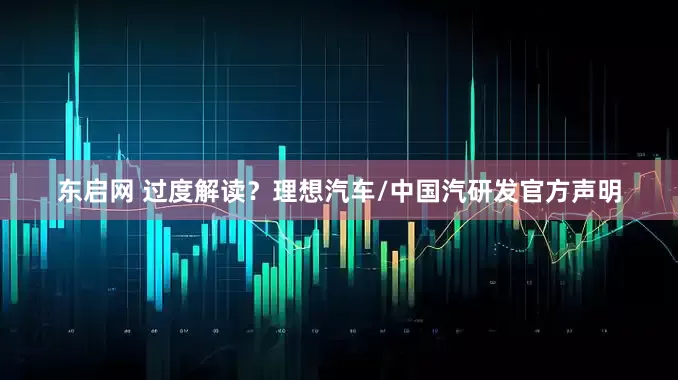 东启网 过度解读？理想汽车/中国汽研发官方声明