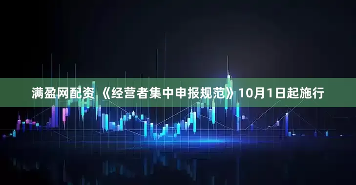 满盈网配资 《经营者集中申报规范》10月1日起施行