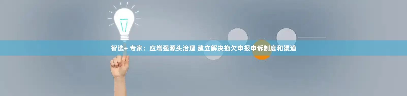 智选+ 专家：应增强源头治理 建立解决拖欠申报申诉制度和渠道